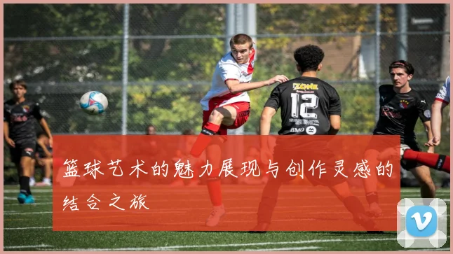 篮球艺术的魅力展现与创作灵感的结合之旅
