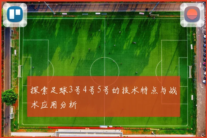 探索足球3号4号5号的技术特点与战术应用分析